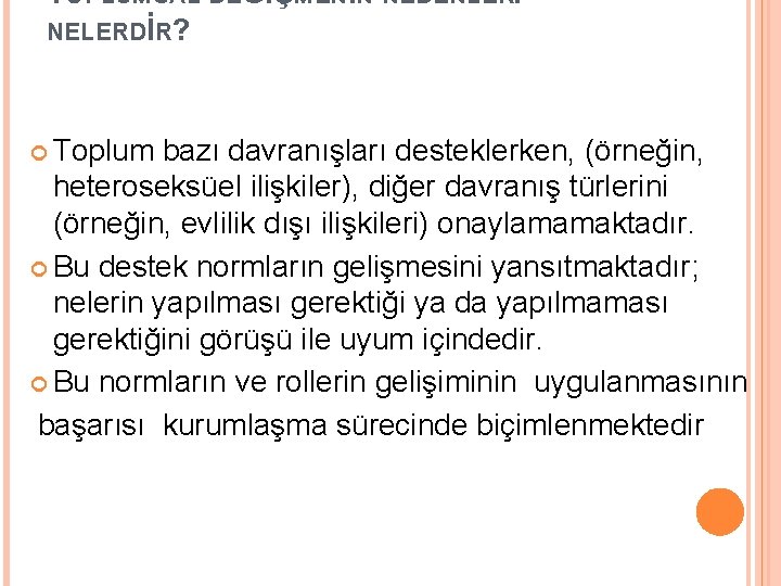 TOPLUMSAL DEĞİŞMENİN NEDENLERİ NELERDİR? Toplum bazı davranışları desteklerken, (örneğin, heteroseksüel ilişkiler), diğer davranış türlerini