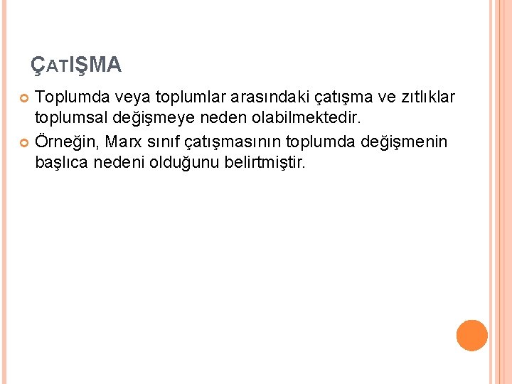 ÇATIŞMA Toplumda veya toplumlar arasındaki çatışma ve zıtlıklar toplumsal değişmeye neden olabilmektedir. Örneğin, Marx