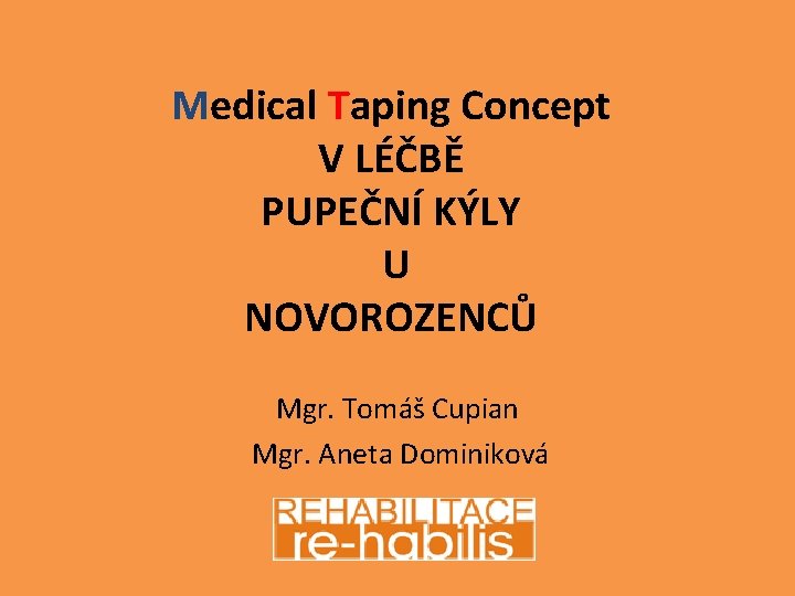 Medical Taping Concept V LÉČBĚ PUPEČNÍ KÝLY U NOVOROZENCŮ Mgr. Tomáš Cupian Mgr. Aneta