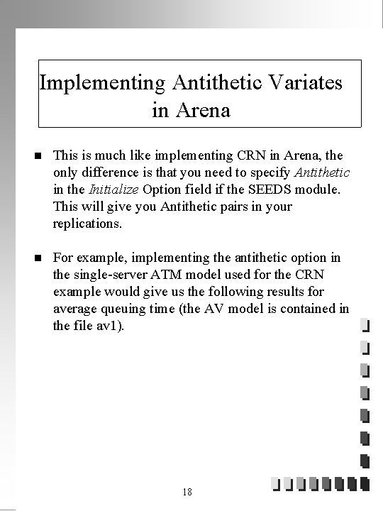 Implementing Antithetic Variates in Arena n This is much like implementing CRN in Arena,