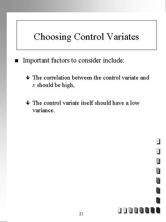 Choosing Control Variates n Important factors to consider include: ê The correlation between the