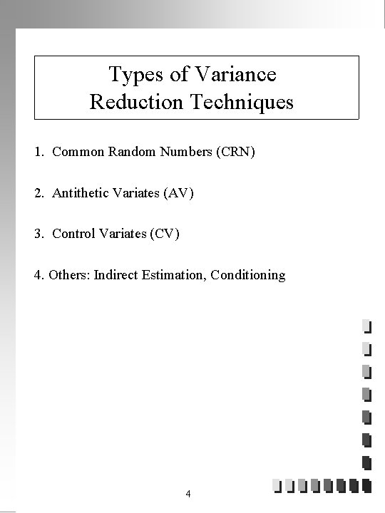 Types of Variance Reduction Techniques 1. Common Random Numbers (CRN) 2. Antithetic Variates (AV)
