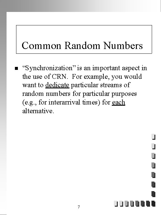 Common Random Numbers n “Synchronization” is an important aspect in the use of CRN.