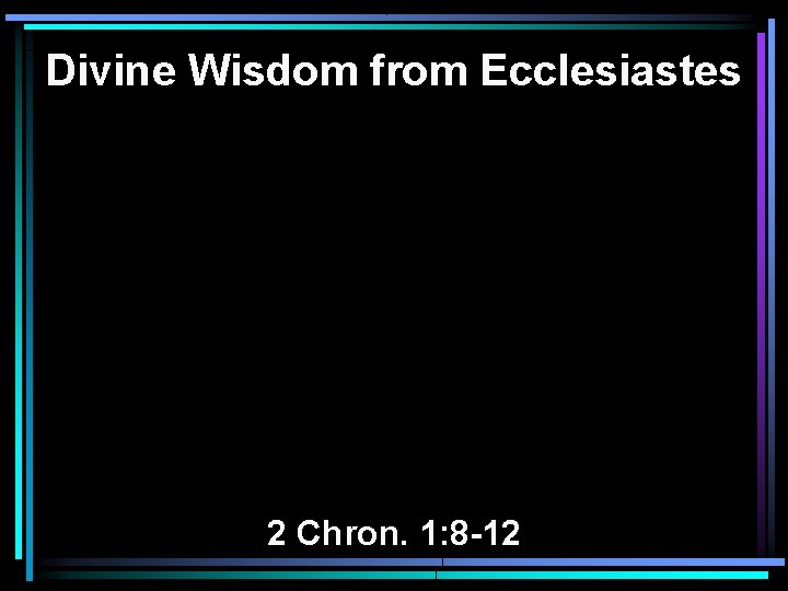 Divine Wisdom from Ecclesiastes 2 Chron. 1: 8 -12 