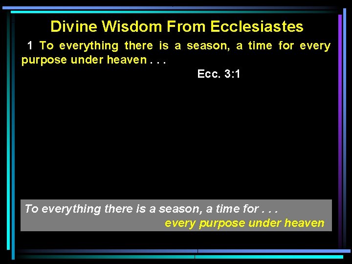 Divine Wisdom From Ecclesiastes 1 To everything there is a season, a time for