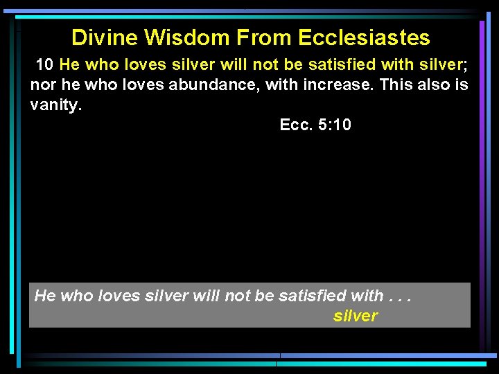 Divine Wisdom From Ecclesiastes 10 He who loves silver will not be satisfied with