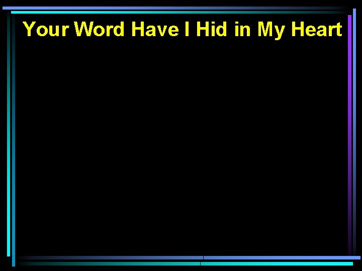 Your Word Have I Hid in My Heart 