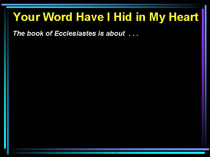 Your Word Have I Hid in My Heart The book of Ecclesiastes is about.