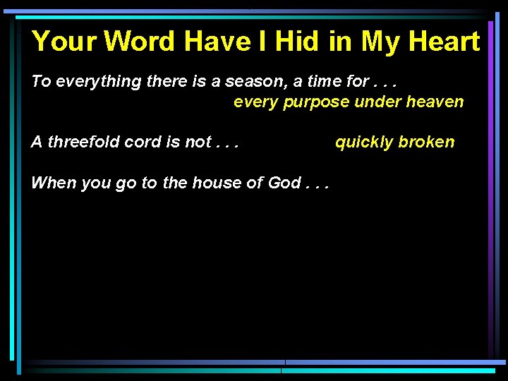 Your Word Have I Hid in My Heart To everything there is a season,