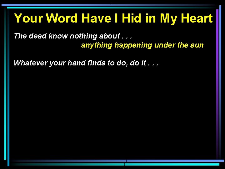 Your Word Have I Hid in My Heart The dead know nothing about. .