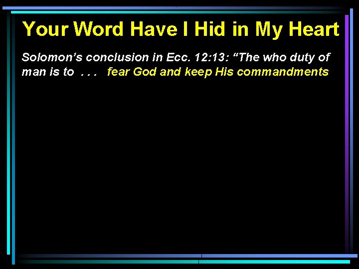 Your Word Have I Hid in My Heart Solomon’s conclusion in Ecc. 12: 13: