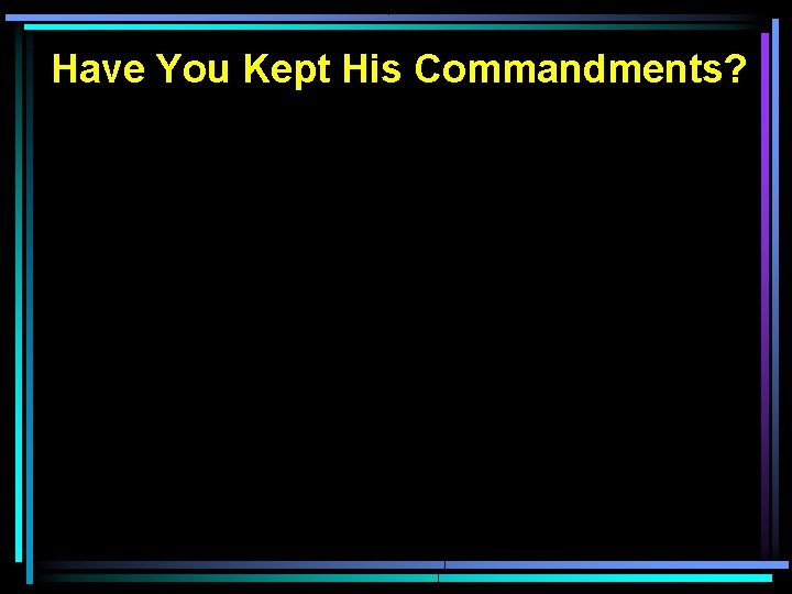 Have You Kept His Commandments? 