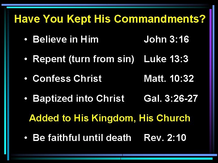 Have You Kept His Commandments? • Believe in Him John 3: 16 • Repent
