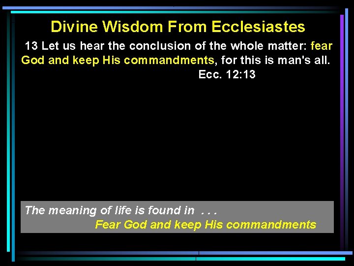 Divine Wisdom From Ecclesiastes 13 Let us hear the conclusion of the whole matter: