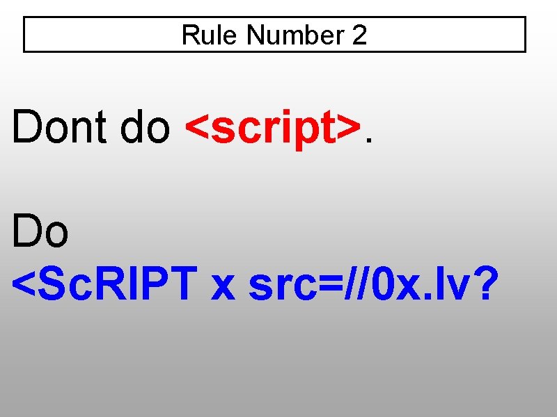 Rule Number 2 Dont do <script>. Do <Sc. RIPT x src=//0 x. lv? 