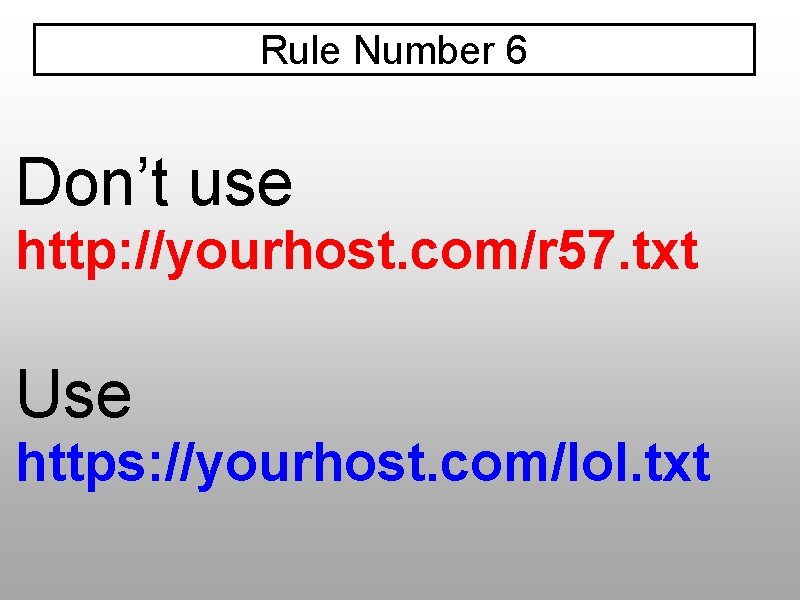 Rule Number 6 Don’t use http: //yourhost. com/r 57. txt Use https: //yourhost. com/lol.