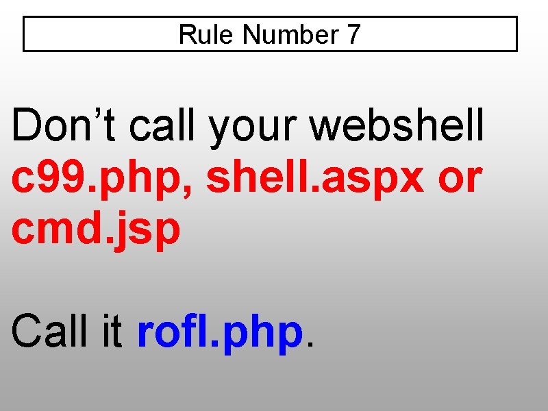 Rule Number 7 Don’t call your webshell c 99. php, shell. aspx or cmd.