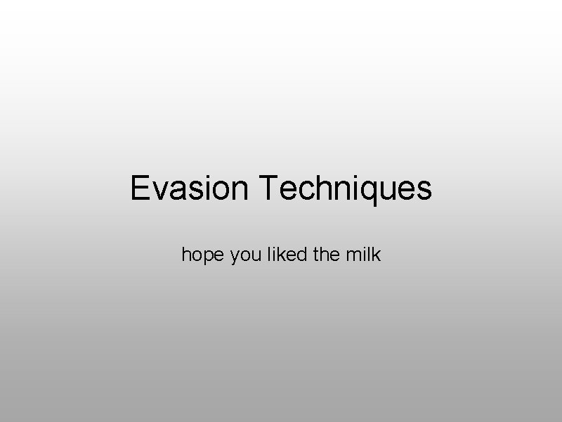 Evasion Techniques hope you liked the milk 