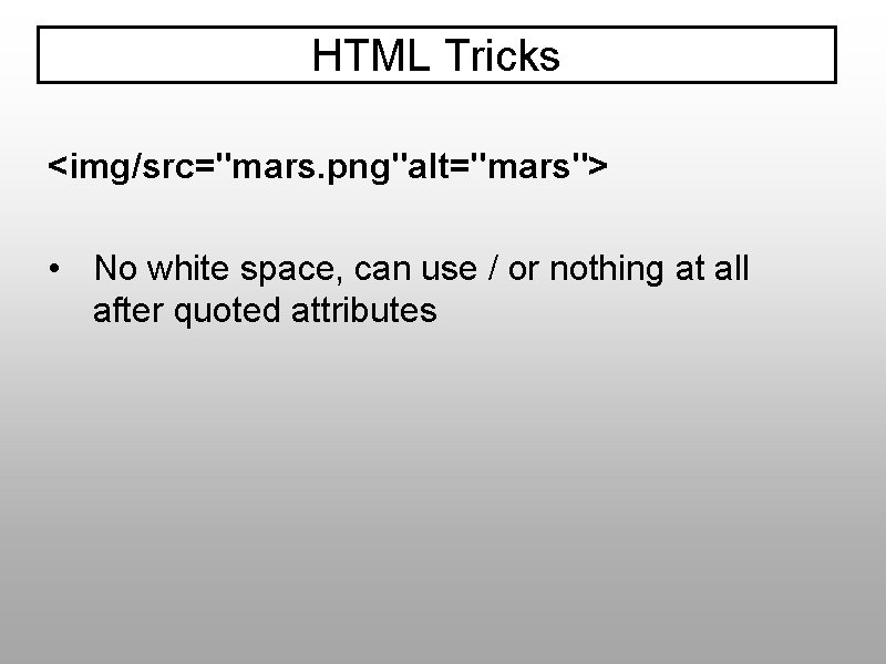 HTML Tricks <img/src="mars. png"alt="mars"> • No white space, can use / or nothing at