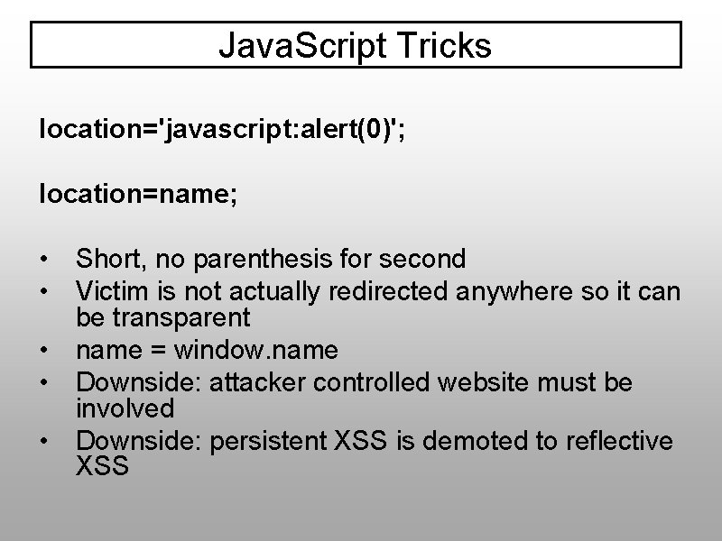Java. Script Tricks location='javascript: alert(0)'; location=name; • Short, no parenthesis for second • Victim
