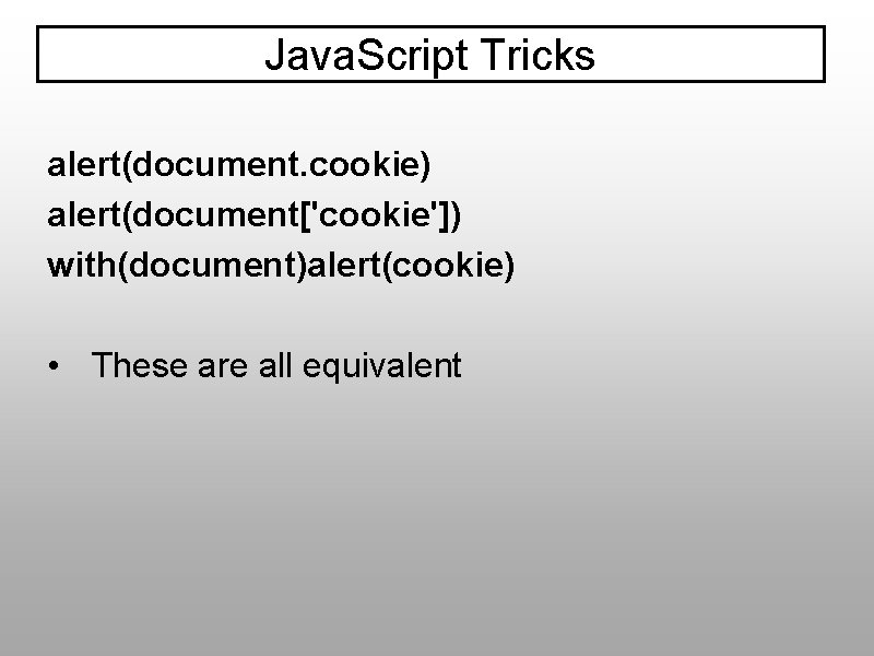 Java. Script Tricks alert(document. cookie) alert(document['cookie']) with(document)alert(cookie) • These are all equivalent 
