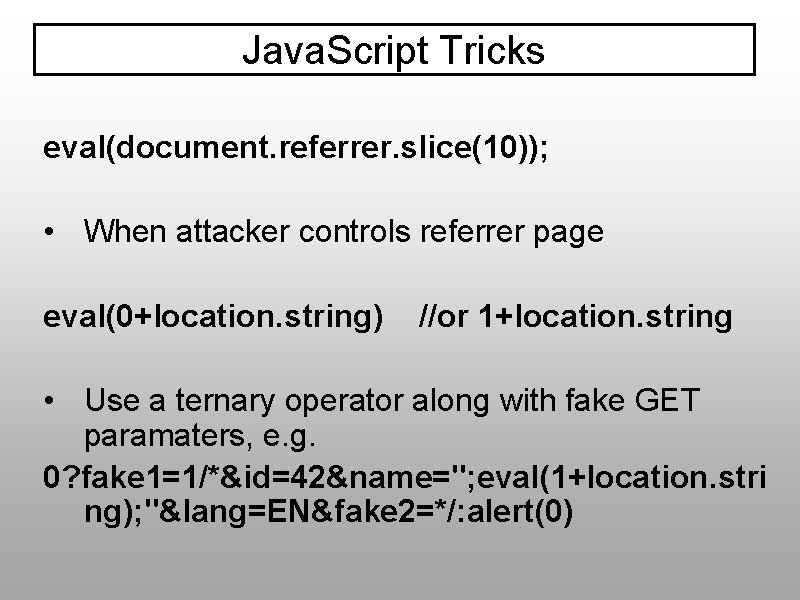Java. Script Tricks eval(document. referrer. slice(10)); • When attacker controls referrer page eval(0+location. string)