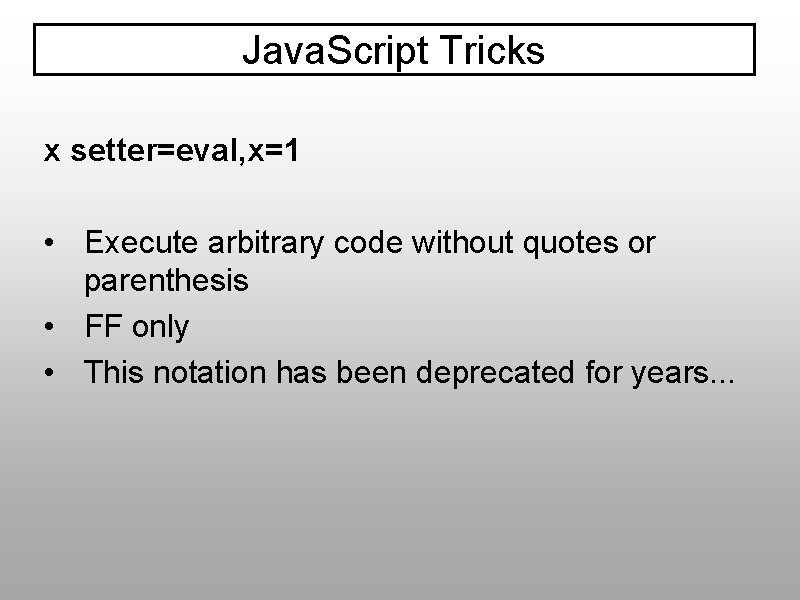 Java. Script Tricks x setter=eval, x=1 • Execute arbitrary code without quotes or parenthesis