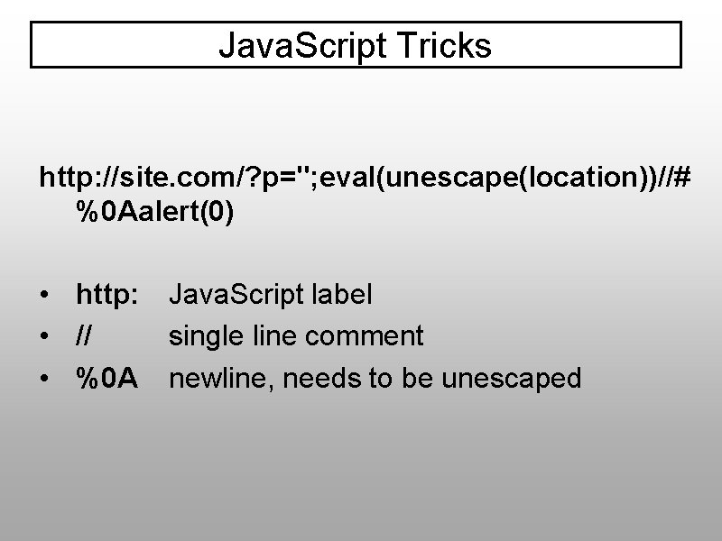 Java. Script Tricks http: //site. com/? p="; eval(unescape(location))//# %0 Aalert(0) • http: Java. Script