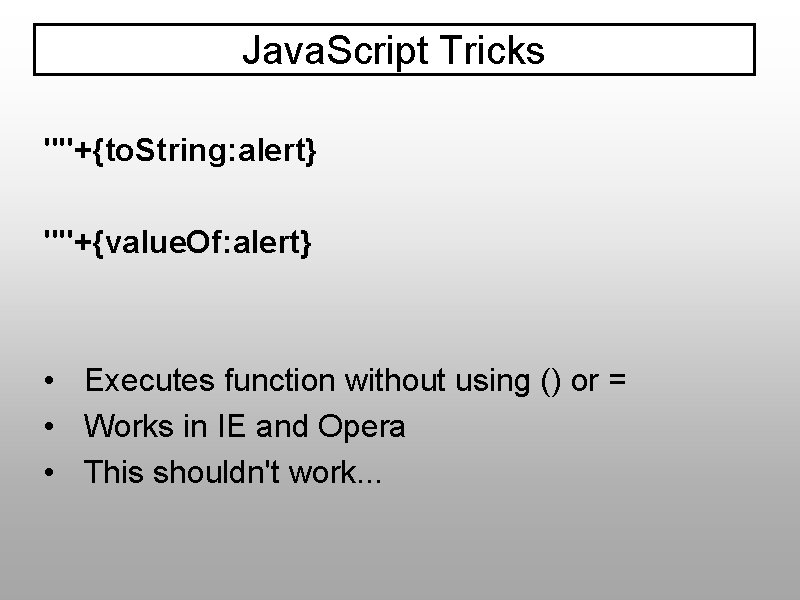 Java. Script Tricks ""+{to. String: alert} ""+{value. Of: alert} • Executes function without using