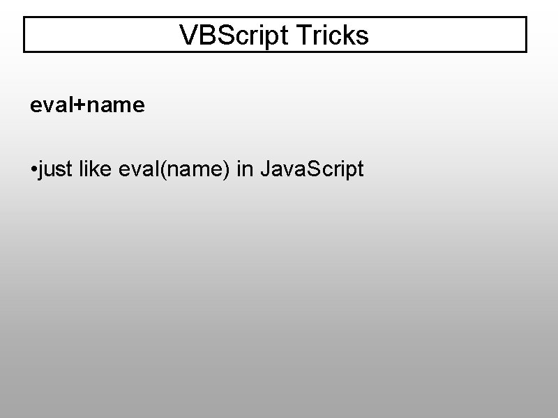 VBScript Tricks eval+name • just like eval(name) in Java. Script 