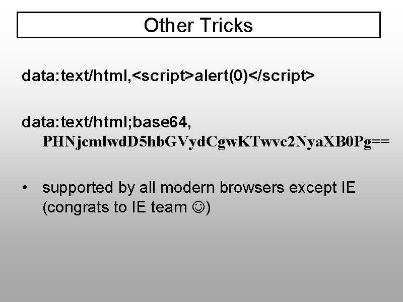 Other Tricks data: text/html, <script>alert(0)</script> data: text/html; base 64, PHNjcmlwd. D 5 hb. GVyd.