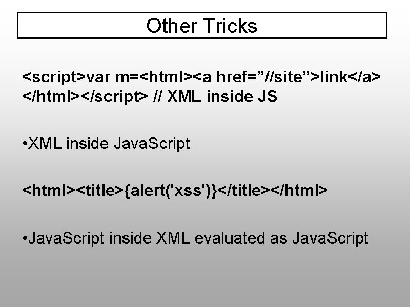 Other Tricks <script>var m=<html><a href=”//site”>link</a> </html></script> // XML inside JS • XML inside Java.