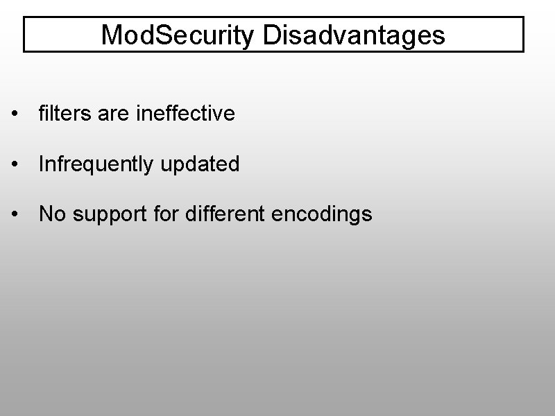 Mod. Security Disadvantages • filters are ineffective • Infrequently updated • No support for