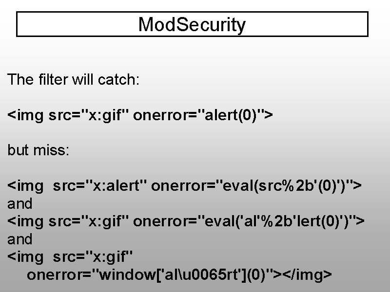 Mod. Security The filter will catch: <img src="x: gif" onerror="alert(0)"> but miss: <img src="x: