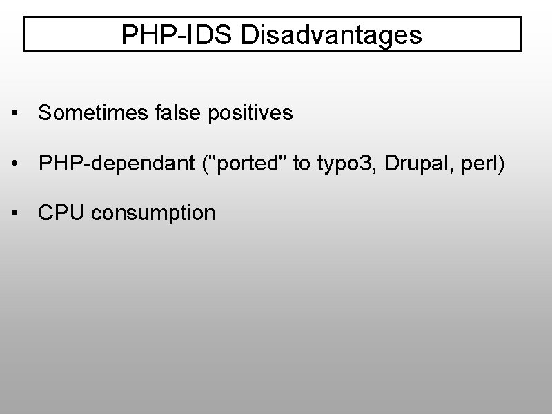 PHP-IDS Disadvantages • Sometimes false positives • PHP-dependant ("ported" to typo 3, Drupal, perl)