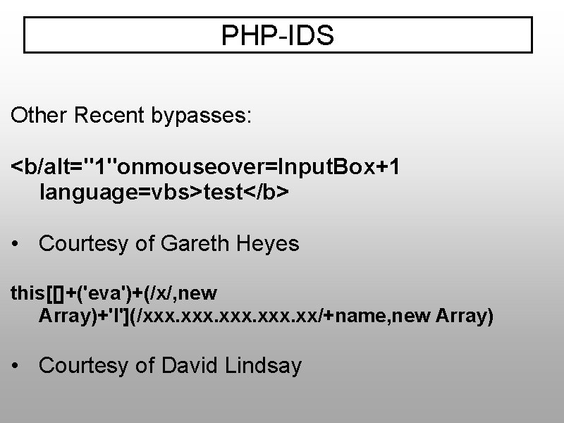 PHP-IDS Other Recent bypasses: <b/alt="1"onmouseover=Input. Box+1 language=vbs>test</b> • Courtesy of Gareth Heyes this[[]+('eva')+(/x/, new