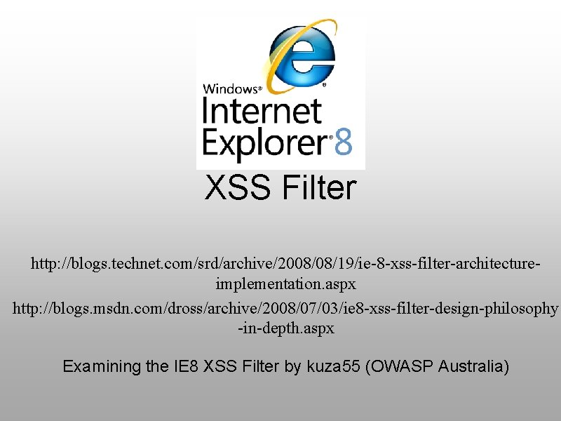 XSS Filter http: //blogs. technet. com/srd/archive/2008/08/19/ie-8 -xss-filter-architectureimplementation. aspx http: //blogs. msdn. com/dross/archive/2008/07/03/ie 8 -xss-filter-design-philosophy