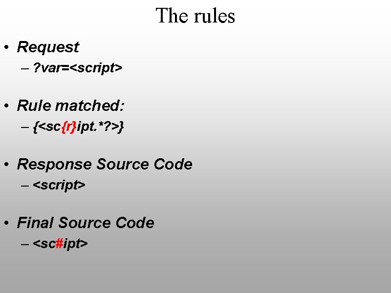 The rules • Request – ? var=<script> • Rule matched: – {<sc{r}ipt. *? >}