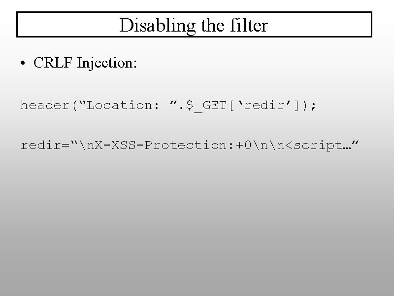 Disabling the filter • CRLF Injection: header(“Location: ”. $_GET[‘redir’]); redir=“n. X-XSS-Protection: +0nn<script…” 