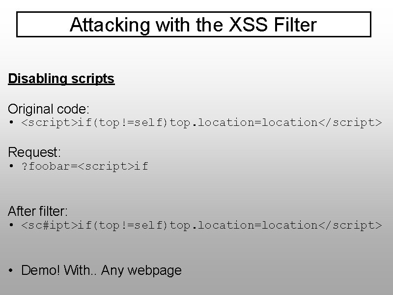 Attacking with the XSS Filter Disabling scripts Original code: • <script>if(top!=self)top. location=location</script> Request: •