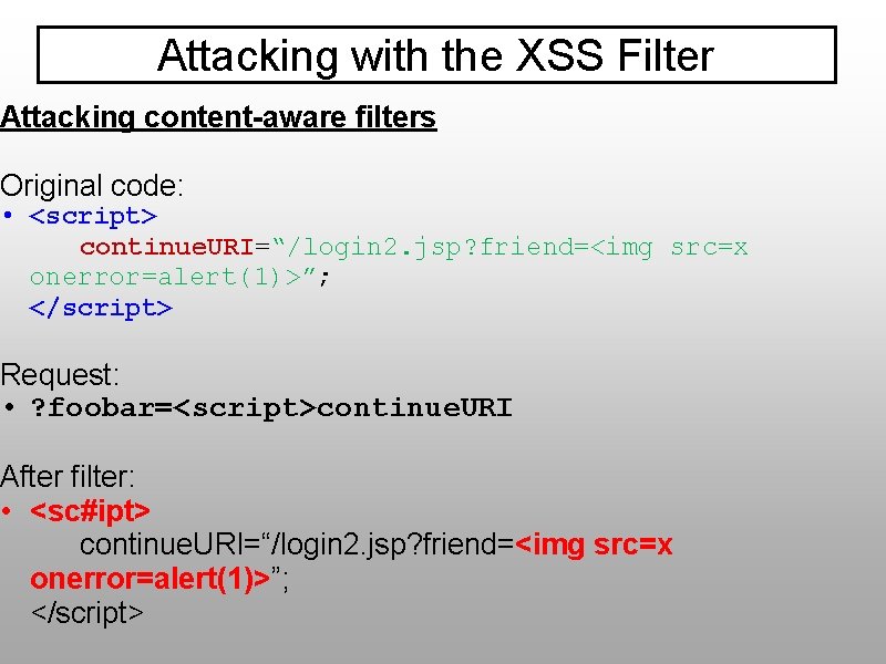 Attacking with the XSS Filter Attacking content-aware filters Original code: • <script> continue. URI=“/login