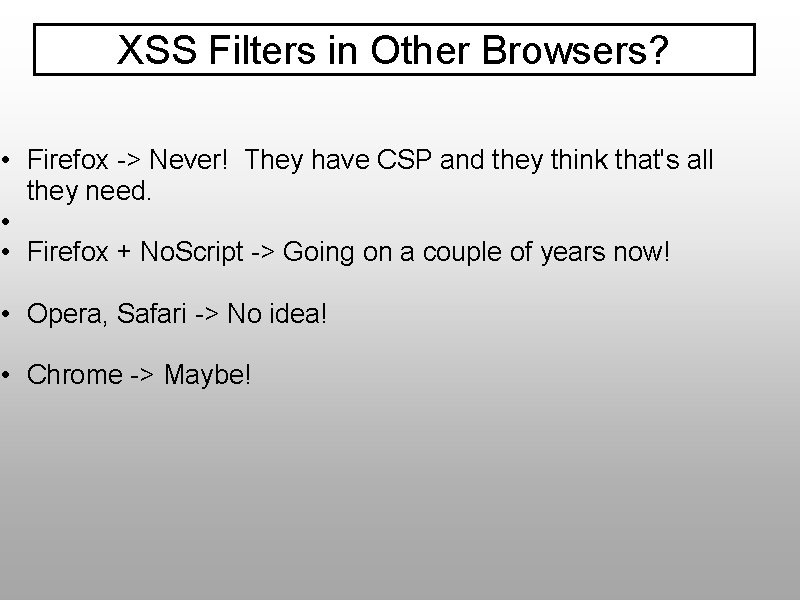 XSS Filters in Other Browsers? • Firefox -> Never! They have CSP and they