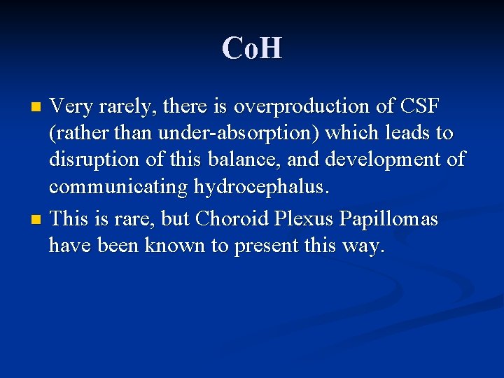 Co. H Very rarely, there is overproduction of CSF (rather than under-absorption) which leads