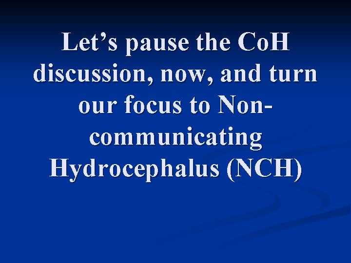 Let’s pause the Co. H discussion, now, and turn our focus to Noncommunicating Hydrocephalus
