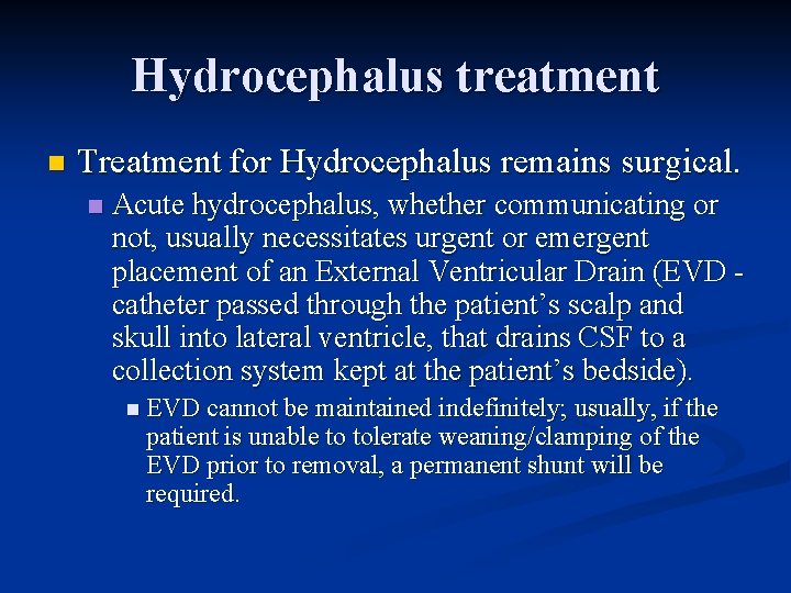 Hydrocephalus treatment n Treatment for Hydrocephalus remains surgical. n Acute hydrocephalus, whether communicating or