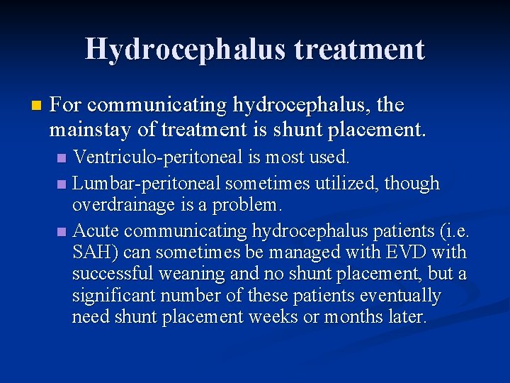 Hydrocephalus treatment n For communicating hydrocephalus, the mainstay of treatment is shunt placement. Ventriculo-peritoneal